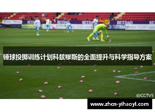 锤球投掷训练计划科兹穆斯的全面提升与科学指导方案
