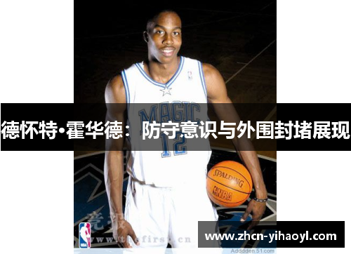 德怀特·霍华德：防守意识与外围封堵展现