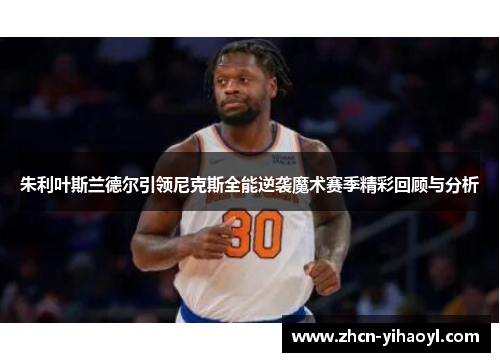 朱利叶斯兰德尔引领尼克斯全能逆袭魔术赛季精彩回顾与分析