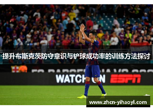 提升布斯克茨防守意识与铲球成功率的训练方法探讨
