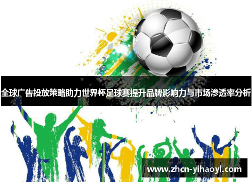 全球广告投放策略助力世界杯足球赛提升品牌影响力与市场渗透率分析