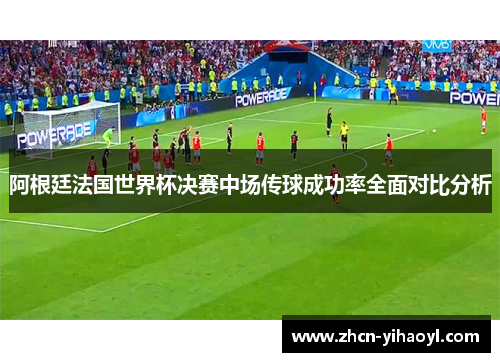 阿根廷法国世界杯决赛中场传球成功率全面对比分析