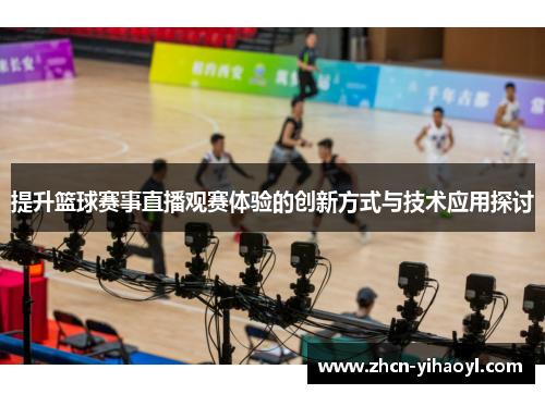 提升篮球赛事直播观赛体验的创新方式与技术应用探讨
