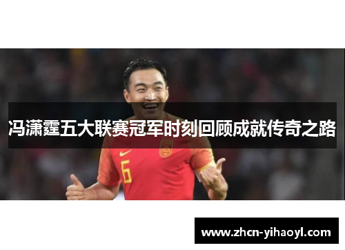 冯潇霆五大联赛冠军时刻回顾成就传奇之路