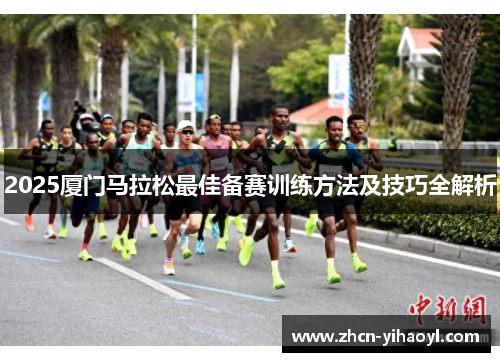 2025厦门马拉松最佳备赛训练方法及技巧全解析
