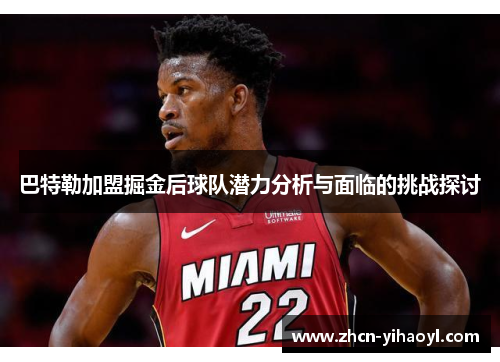 巴特勒加盟掘金后球队潜力分析与面临的挑战探讨