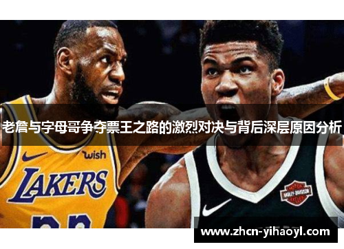 老詹与字母哥争夺票王之路的激烈对决与背后深层原因分析